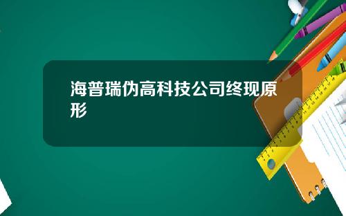 海普瑞伪高科技公司终现原形