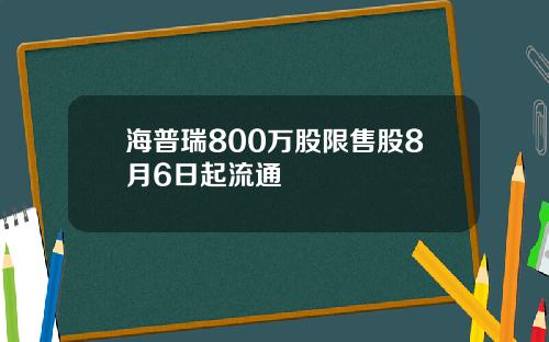 海普瑞800万股限售股8月6日起流通