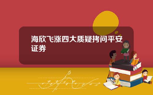 海欣飞涨四大质疑拷问平安证券