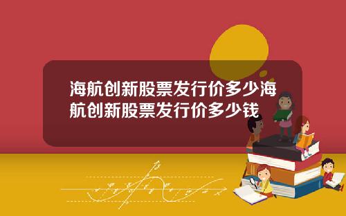 海航创新股票发行价多少海航创新股票发行价多少钱