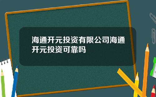 海通开元投资有限公司海通开元投资可靠吗