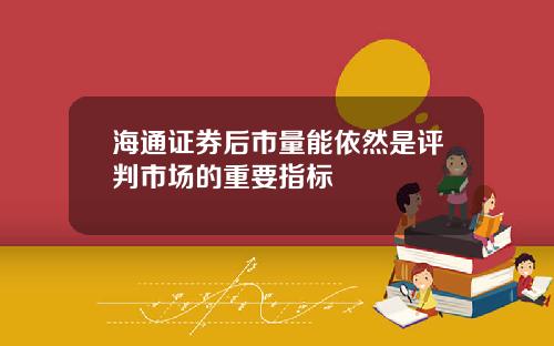 海通证券后市量能依然是评判市场的重要指标