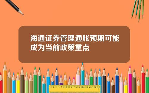 海通证券管理通胀预期可能成为当前政策重点