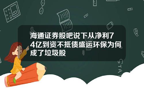 海通证券股吧说下从净利74亿到资不抵债盛运环保为何成了垃圾股