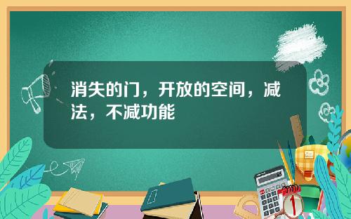 消失的门，开放的空间，减法，不减功能