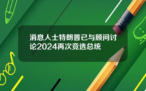 消息人士特朗普已与顾问讨论2024再次竞选总统