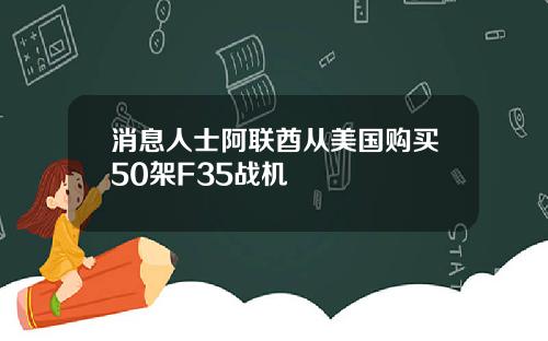 消息人士阿联酋从美国购买50架F35战机