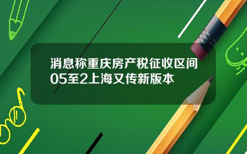 消息称重庆房产税征收区间05至2上海又传新版本