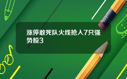 涨停敢死队火线抢入7只强势股3