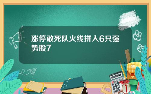 涨停敢死队火线拼入6只强势股7