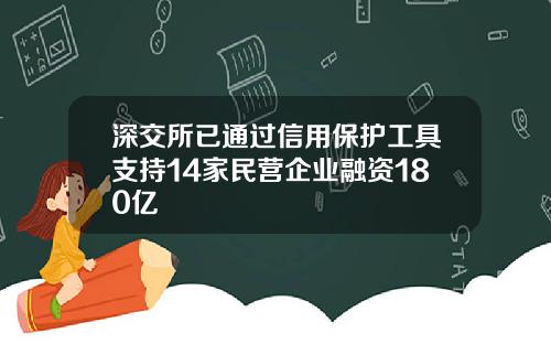 深交所已通过信用保护工具支持14家民营企业融资180亿