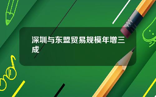 深圳与东盟贸易规模年增三成