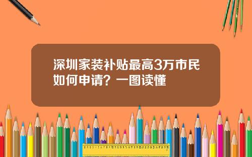 深圳家装补贴最高3万市民如何申请？一图读懂