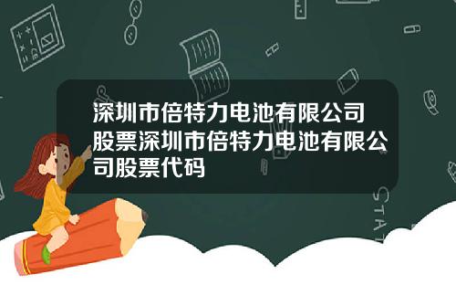 深圳市倍特力电池有限公司股票深圳市倍特力电池有限公司股票代码