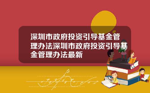 深圳市政府投资引导基金管理办法深圳市政府投资引导基金管理办法最新