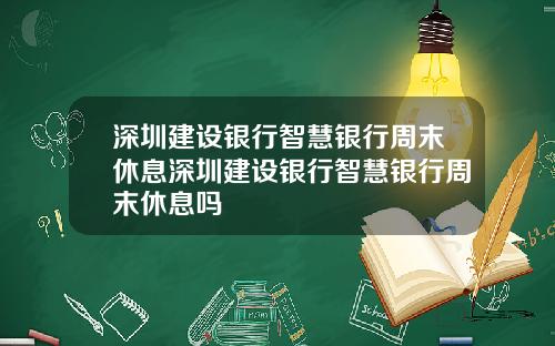 深圳建设银行智慧银行周末休息深圳建设银行智慧银行周末休息吗