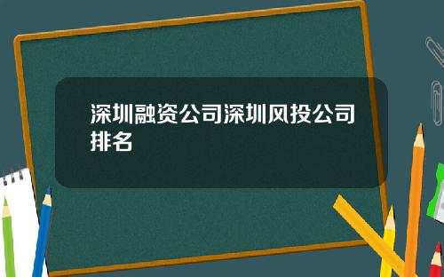 深圳融资公司深圳风投公司排名