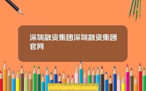 深圳融资集团深圳融资集团官网