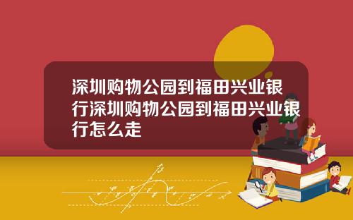 深圳购物公园到福田兴业银行深圳购物公园到福田兴业银行怎么走