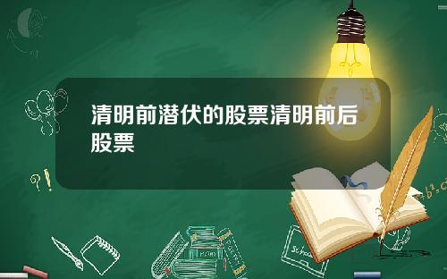 清明前潜伏的股票清明前后股票
