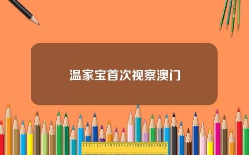 温家宝首次视察澳门
