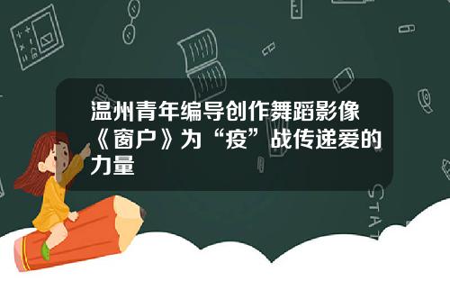 温州青年编导创作舞蹈影像《窗户》为“疫”战传递爱的力量