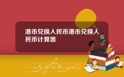 港币兑换人民币港币兑换人民币计算器