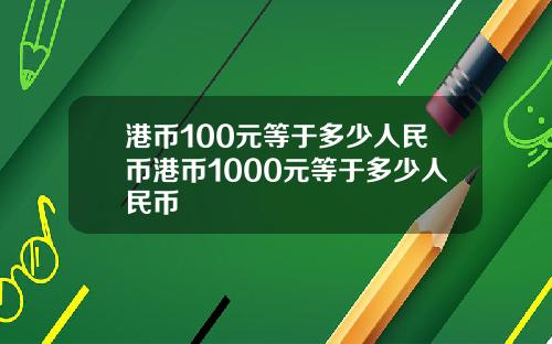 港币100元等于多少人民币港币1000元等于多少人民币