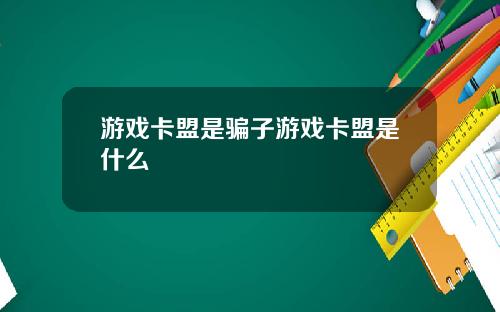 游戏卡盟是骗子游戏卡盟是什么