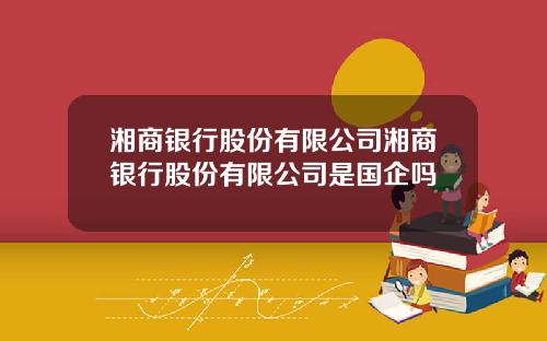 湘商银行股份有限公司湘商银行股份有限公司是国企吗