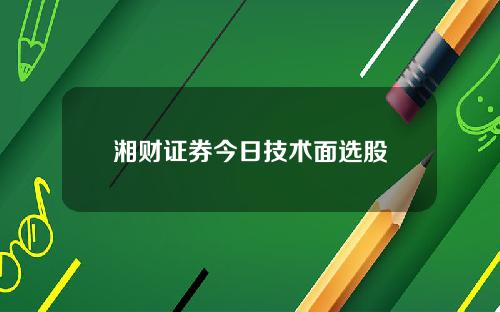 湘财证券今日技术面选股