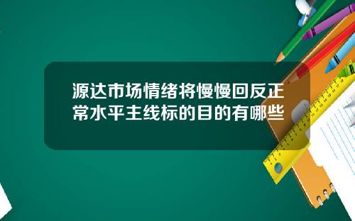 源达市场情绪将慢慢回反正常水平主线标的目的有哪些