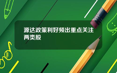 源达政策利好频出重点关注两类股