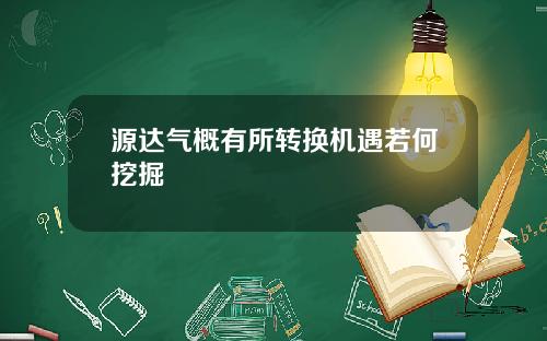 源达气概有所转换机遇若何挖掘