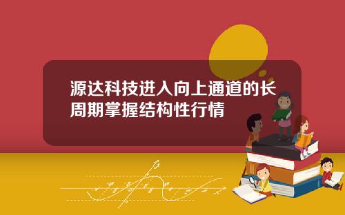 源达科技进入向上通道的长周期掌握结构性行情