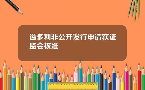 溢多利非公开发行申请获证监会核准