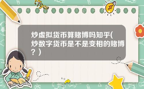 炒虚拟货币算赌博吗知乎(炒数字货币是不是变相的赌博？)