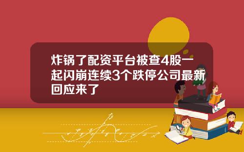 炸锅了配资平台被查4股一起闪崩连续3个跌停公司最新回应来了