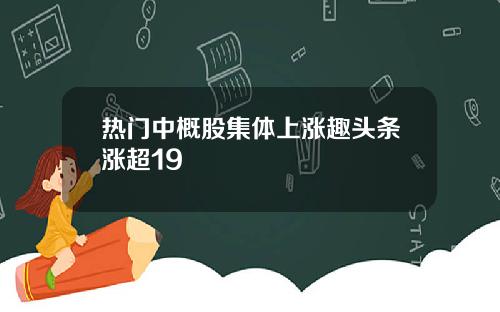 热门中概股集体上涨趣头条涨超19