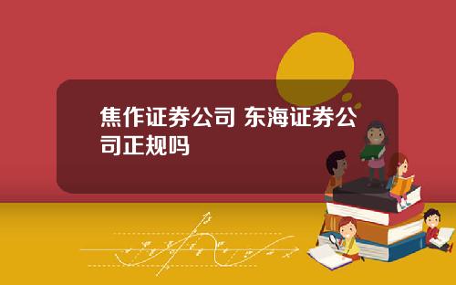 焦作证券公司 东海证券公司正规吗