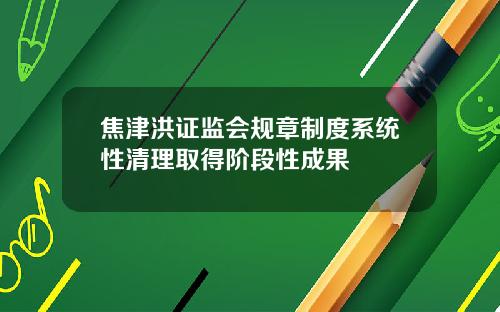焦津洪证监会规章制度系统性清理取得阶段性成果