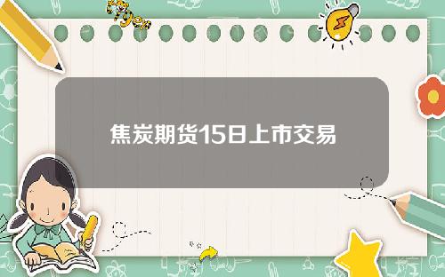 焦炭期货15日上市交易