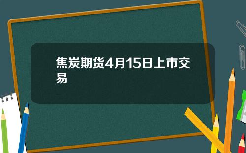 焦炭期货4月15日上市交易