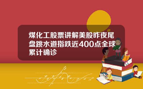 煤化工股票讲解美股昨夜尾盘跳水道指跌近400点全球累计确诊