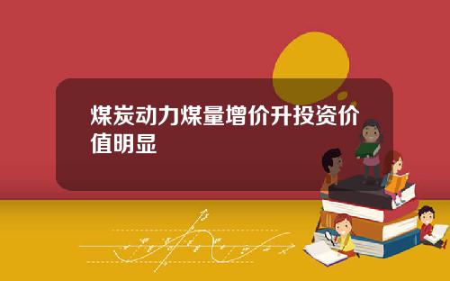 煤炭动力煤量增价升投资价值明显