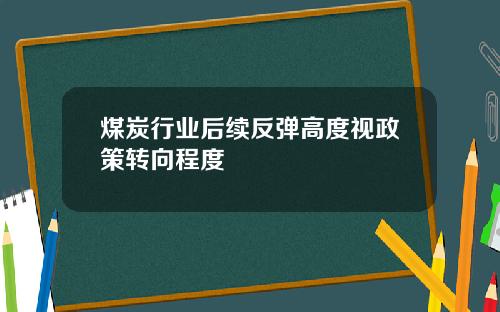 煤炭行业后续反弹高度视政策转向程度
