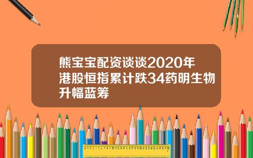 熊宝宝配资谈谈2020年港股恒指累计跌34药明生物升幅蓝筹