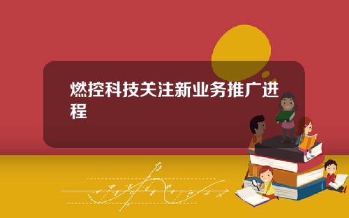 燃控科技关注新业务推广进程