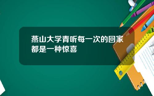 燕山大学青听每一次的回家都是一种惊喜