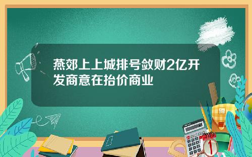 燕郊上上城排号敛财2亿开发商意在抬价商业